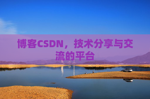 博客CSDN,技术分享与交流的平台 博客CSDN,技术分享与交流的平台